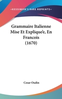 Grammaire Italienne Mise Et Explique'e, En Francois (1670) 1166199509 Book Cover