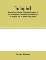 The dog book. A popular history of the dog, with practical information as to care and management of house, kennel, and exhibition dogs; and descriptions of all the important breeds (Volume II) 935400296X Book Cover