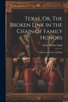 Texas, Or, The Broken Link in the Chain of Family Honors: A Romance of the Civil War 1022106791 Book Cover