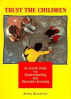 Trust the Children: A Manual and Activity Guide for Homeschooling and Alternative Learning 0890877483 Book Cover