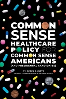 Common Sense Healthcare Policy for Common Sense Americans (and Presidential Candidates) 0578224445 Book Cover