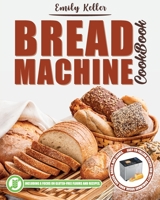 Bread Machine Cookbook: 200 Easy-To-Follow Recipes For Tasty Homemade Bread, Buns, Snacks, Bagels, and Loaves. Including a Focus on Gluten-Free Flours and Recipes. 180132414X Book Cover