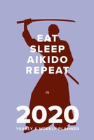 Eat Sleep Aikido Repeat In 2020 - Yearly And Weekly Planner: Week To A Page Gift Organiser & Diary 1676378251 Book Cover