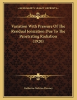 Variation with Pressure of the Residual Ionization Due to the Penetrating Radiation 1354943104 Book Cover