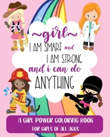 Girl: I Am Smart and I Am Strong and I Can Do Anything: A Girl Power Coloring Book For Girls Of All Ages B085RNLBFP Book Cover