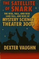 The Satellite of Snark: The Rise, Fall, and Rise (and Fall, and Rise) of Mystery Science Theater 3000 B0FTV9ZSWT Book Cover