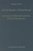 Black Bread-White Bread: German Intellectuals and the French Revolution (Studies in German Literature, Linguistics, and Culture) 0938100572 Book Cover