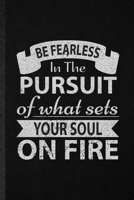 Be Fearless in the Pursuit of What Sets Your Soul on Fire: Funny Positive Motivation Lined Notebook/ Blank Journal For Kindness Wellness Mind, Inspirational Saying Unique Special Birthday Gift Idea Cu 1706002262 Book Cover