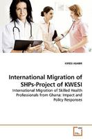 International Migration of SHPs-Project of KWESI: International Migration of Skilled Health Professionals from Ghana: Impact and Policy Responses 3639189469 Book Cover