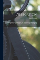 L'Irrigation: Ses Conditions G�ographiques, Ses Modes Et Son Organisation Dans La P�ninsule Ib�rique Et Dans l'Afrique Du Nord 1017639647 Book Cover