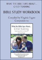 What the Bible Says about Child Training Bible Study Workbook 1889700142 Book Cover