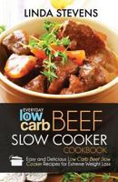 Low Carb Beef Slow Cooker Cookbook: Easy and Delicious Low Carb Beef Slow Cooker Recipes for Extreme Weight Loss 1530321107 Book Cover
