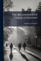 The Beginnings Of College History: An Address Delivered At The Massachusetts Agricultural College, Amherst, Mass., Oct. 2, 1907 1247485277 Book Cover
