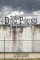 The Dog Pound: 40 Days in County Jail B096TRSTD2 Book Cover