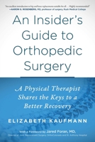 An Insider's Guide to Orthopedic Surgery: A Physical Therapist Shares the Keys to a Better Recovery 1510723447 Book Cover
