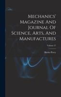 Mechanics' Magazine And Journal Of Science, Arts, And Manufactures; Volume 27 1018749500 Book Cover