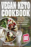 Vegan Keto Cookbook: 80 Amazing Vegan Ketogenic Recipes For Rapid Weight loss & A Healthy Life - A Vegan Ketogenic Diet Cookbook (Best Low Carb Vegan Recipes) 1978200439 Book Cover