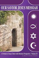 Our Savior Jesus Messiah: A Portrait of Jesus Christ with Mormon Perspective 0990700240 Book Cover