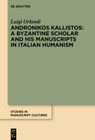 Andronikos Kallistos: A Byzantine Scholar and His Manuscripts in Italian Humanism 3111203336 Book Cover