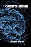 Overthinking: How to Stop Worrying, Relieve Anxiety and Emotional Stress, Stop Negative Thinking. 1802100768 Book Cover