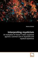 Interpreting mysticism: An evaluation of Steven T. Katz's argument against a common core in mysticism and mystical experience 3639248287 Book Cover