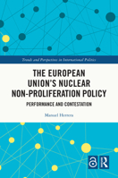 The European Union's Nuclear Non-proliferation Policy: Performance and Contestation (Trends and Perspectives in International Politics) 1032787198 Book Cover