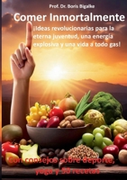 Comer inmortalmente: Ideas revolucionarias para la eterna juventud, una energía explosiva y una vida a todo gas (Spanish Edition) 8411748227 Book Cover