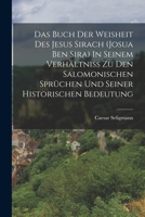 Das Buch Der Weisheit Des Jesus Sirach (Josua Ben Sira) in Seinem Verh�ltniss Zu Den Salomonischen Spr�chen Und Seiner Historischen Bedeutung 0353645184 Book Cover