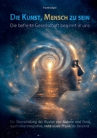 Die Kunst, Mensch zu sein - Die befreite Gesellschaft beginnt in uns: Die Überwindung der Illusion von Materie und Geist durch eine integrative, nicht-duale Physik der Existenz (German Edition) 3819242988 Book Cover