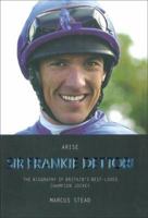 Arise Sir Frankie Dettori: The Biography of Britain's Best-Loved Champion Jockey 1844544141 Book Cover