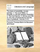 The tears of sensibility, novels: namely, 1. The cruel father. 2. Rosetta; or, the fair penitent rewarded. 3. The rival friends. 4. Sidney and Silli; ... and the man of gratitude. Volume 1 of 2 1171460333 Book Cover