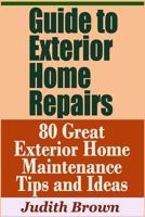 Guide to Exterior Home Repairs - 80 Great Exterior Home Maintenance Tips and Ideas 1798671204 Book Cover