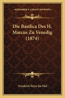 Die Basilica Des H. Marcus Zu Venedig (1874) 1278271252 Book Cover