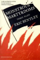 Monstrous Martyrdoms: 3 Plays by Eric Bentley 0810120860 Book Cover