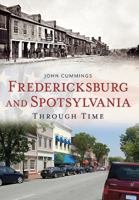 Fredericksburg and Spotsylvania Through Time 1625450486 Book Cover