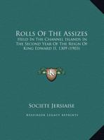 Rolls Of The Assizes: Held In The Channel Islands In The Second Year Of The Reign Of King Edward II, 1309 1164956302 Book Cover