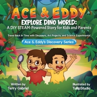 Ace & Eddy Explore Dino World: A STEAM-Powered Story for Kids and Parents: Travel Back in Time with Dinosaurs, Art Projects, and Science Experiments (Ace & Eddy's Discovery Series) B0FPDCV82P Book Cover