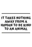 It Takes Nothing Away From a Human To Be Kind To an Animal: 6x9 Journal for Writing Down Daily Habits, Diary, Notebook (Vegan Themed Book) 1660736331 Book Cover
