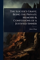 The Suicide's Grave; Being the Private Memoirs & Confessions of a Justified Sinner 1024087158 Book Cover