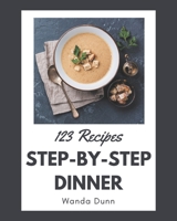 123 Step-by-Step Dinner Recipes: A Dinner Cookbook Everyone Loves! B08NW3X6VR Book Cover