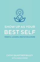 Show Up as Your Best Self: Mindful Leaders, Meditation, & More 1523787198 Book Cover