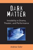 Dark Matter: Invisibility in Drama, Theater, and Performance 0472052047 Book Cover