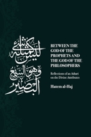 Between the God of the Prophets and the God of the Philosophers: Reflections of an Athari on the Divine Attributes B085KHLL6C Book Cover