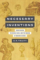 Necessary Inventions: Roger Bacon, the Middle Ages, and the Making of Modern Science 1512829889 Book Cover