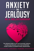 Anxiety and Jealousy in a Relationship: The Ultimate Guide to Cure and Overcome Jealousy, Anxiety, and Insecurity. Learn How to Eliminate Couple Conflicts to Establish Better Relationships B08M8DGMKF Book Cover