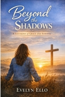 Beyond the Shadows: A Memoir of Trauma, Faith, and Redemption B0GWXN1M9Z Book Cover