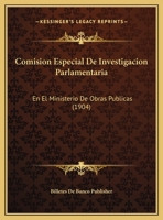 Comision Especial De Investigacion Parlamentaria: En El Ministerio De Obras Publicas (1904) 116034387X Book Cover