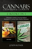 Cannabis Cultivation & Cookbook - 2 Books in 1: A Beginner's Guide to Growing Medical Marijuana & Cooking Edible Medical Marijuana 1951345053 Book Cover