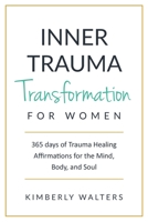 Inner Trauma Transformation for Women: 365 Trauma Healing Affirmations for the Mind, Body & Soul (Inner Trauma Transformation Series) B08KR1TFP9 Book Cover
