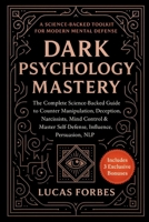 Dark Psychology Mastery: The Complete Science-Backed Guide to Counter Manipulation, Deception, Narcissists, Mind Control & Master Self-Defense, Influence, Persuasion, NLP B0F8P72D3X Book Cover